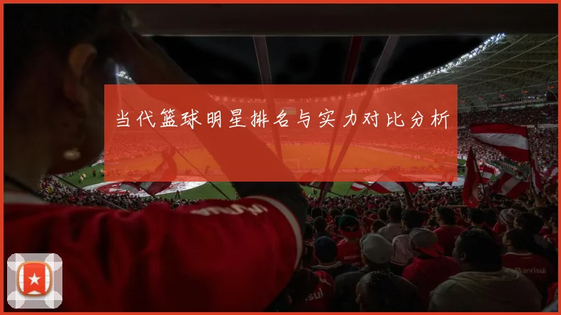 当代篮球明星排名与实力对比分析