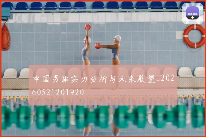 中国男排实力分析与未来展望_20260521201920