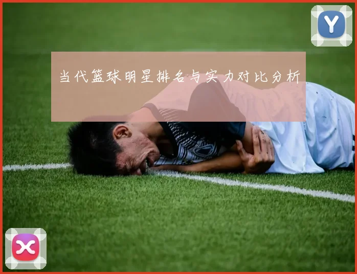 当代篮球明星排名与实力对比分析