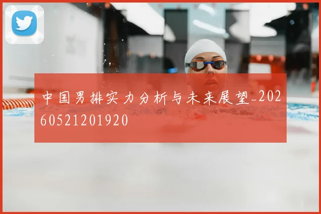 中国男排实力分析与未来展望_20260521201920