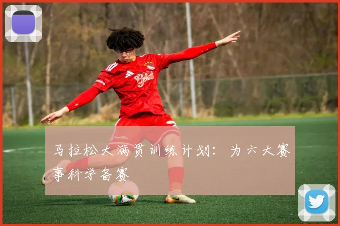 马拉松大满贯训练计划:为六大赛事科学备赛